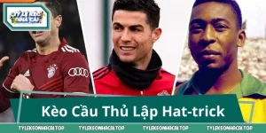Kèo Cầu Thủ Lập Hat-trick: Toàn Bộ Bí Mật Về Cửa Cược 3 Bàn